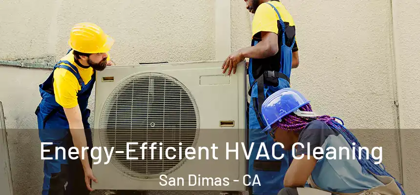  Energy-Efficient HVAC Cleaning San Dimas - CA