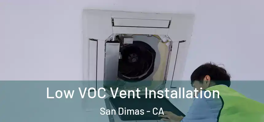  Low VOC Vent Installation San Dimas - CA